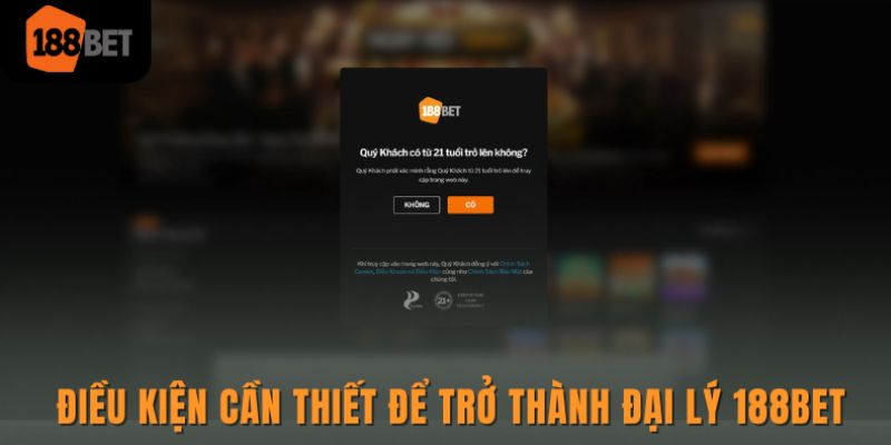 Đại lý 188bet - Thông tin chi tiết và hướng dẫn đăng ký 2 Điều kiện cần thiết để trở thành đại lý 188bet